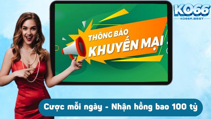 Cược mỗi ngày - Cơ hội nhận hồng bao 100 tỷ