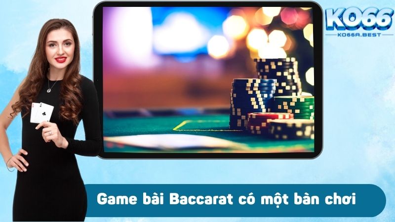 Game bài Baccarat có một bàn chơi duy nhất