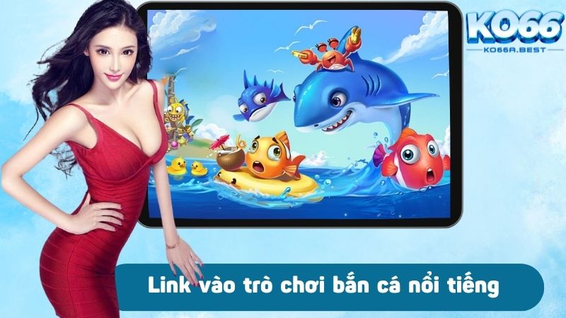 Link vào KO66 mang đến trò chơi bắn cá nổi tiếng