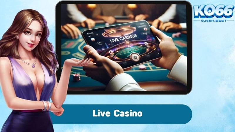 Live Casino mang sòng bạc đến tận nhà bạn