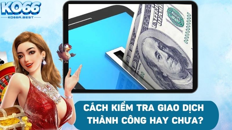 Kiểm tra cẩn thận xem giao dịch đã hoàn thành chưa