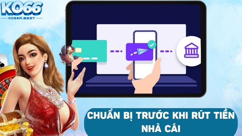 Chuẩn bị trước khi rút tiền KO66 để không mất nhiều thời gian